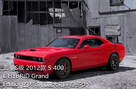 奔驰S级 2012款 S 400 L HYBRID Grand Edition的发动机最大功率是多少？