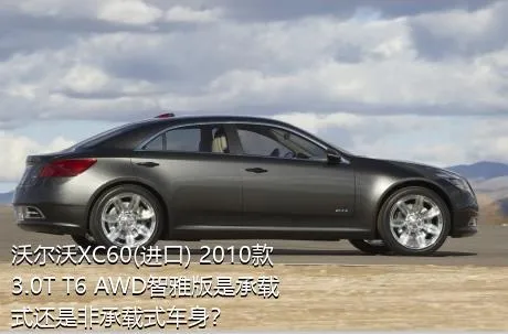 沃尔沃XC60(进口) 2010款 3.0T T6 AWD智雅版是承载式还是非承载式车身？