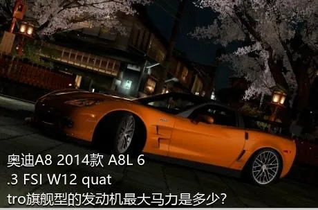 奥迪A8 2014款 A8L 6.3 FSI W12 quattro旗舰型的发动机最大马力是多少？