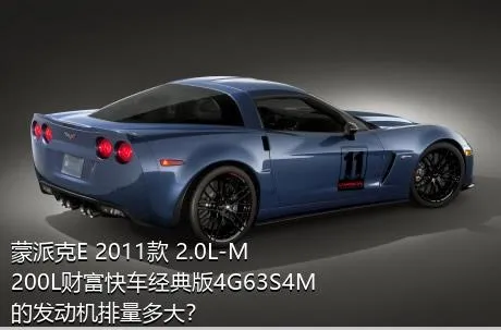 蒙派克E 2011款 2.0L-M200L财富快车经典版4G63S4M的发动机排量多大？