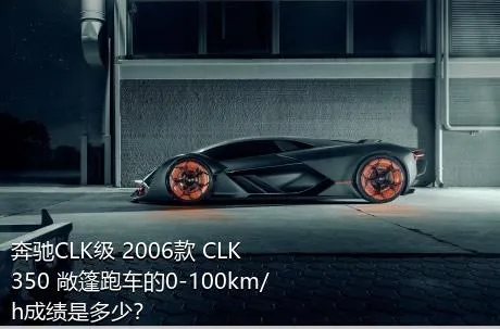 奔驰CLK级 2006款 CLK 350 敞篷跑车的0-100km/h成绩是多少？