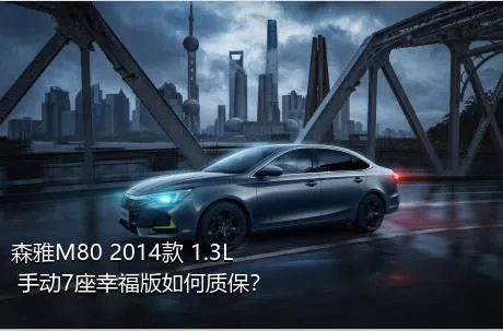 森雅M80 2014款 1.3L 手动7座幸福版如何质保？