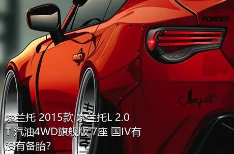 索兰托 2015款 索兰托L 2.0T 汽油4WD旗舰版 7座 国IV有没有备胎？