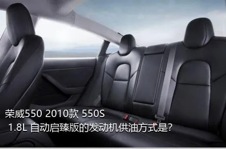 荣威550 2010款 550S 1.8L 自动启臻版的发动机供油方式是？