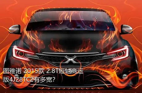 图雅诺 2015款 2.8T短轴商运版4J28TC2有多宽？