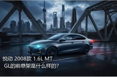 悦动 2008款 1.6L MT GL的前悬架是什么样的？