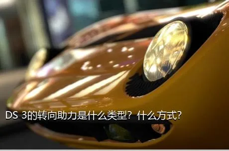 DS 3的转向助力是什么类型？什么方式？