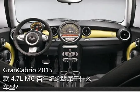 GranCabrio 2015款 4.7L MC 百年纪念版属于什么车型？