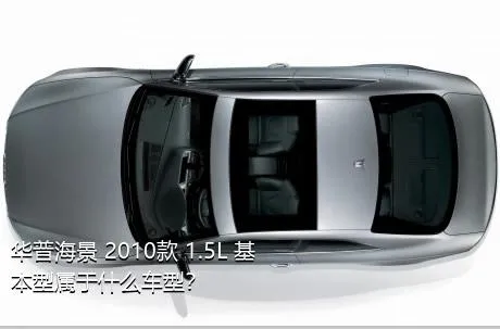 华普海景 2010款 1.5L 基本型属于什么车型？