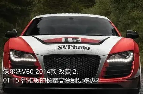 沃尔沃V60 2014款 改款 2.0T T5 智雅版的长宽高分别是多少？