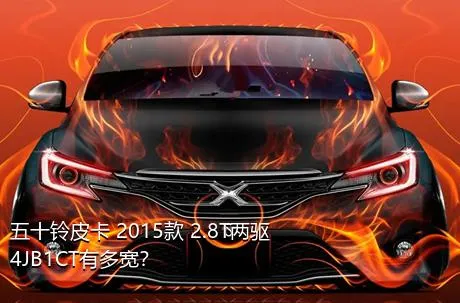 五十铃皮卡 2015款 2.8T两驱4JB1CT有多宽？