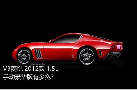 V3菱悦 2012款 1.5L 手动豪华版有多宽？