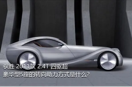 驭胜 2011款 2.4T 四驱超豪华型5座的转向助力方式是什么？