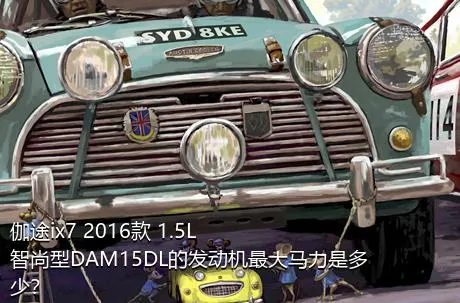 伽途ix7 2016款 1.5L智尚型DAM15DL的发动机最大马力是多少？