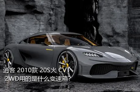 逍客 2010款 20S火 CVT 2WD用的是什么变速箱？