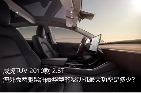 威虎TUV 2010款 2.8T海外版两驱柴油豪华型的发动机最大功率是多少？