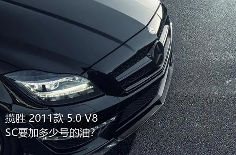 揽胜 2011款 5.0 V8 SC要加多少号的油？