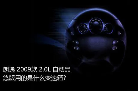 朗逸 2009款 2.0L 自动品悠版用的是什么变速箱？