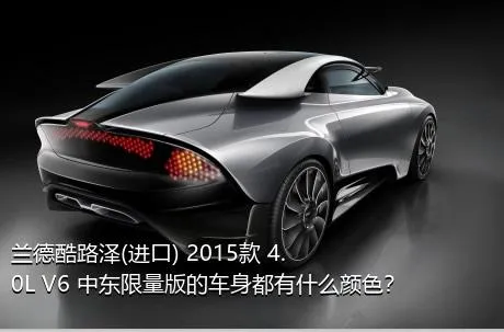 兰德酷路泽(进口) 2015款 4.0L V6 中东限量版的车身都有什么颜色？