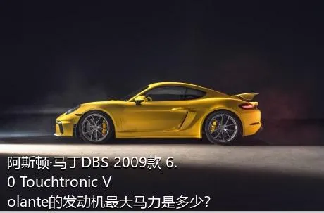 阿斯顿·马丁DBS 2009款 6.0 Touchtronic Volante的发动机最大马力是多少？