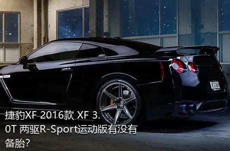 捷豹XF 2016款 XF 3.0T 两驱R-Sport运动版有没有备胎？