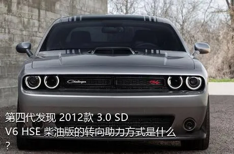 第四代发现 2012款 3.0 SDV6 HSE 柴油版的转向助力方式是什么？