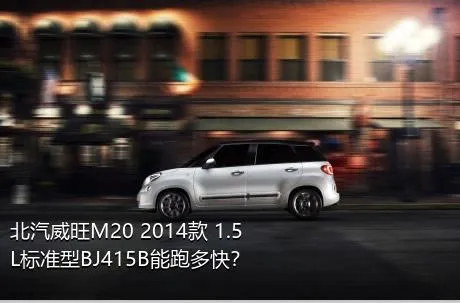 北汽威旺M20 2014款 1.5L标准型BJ415B能跑多快？