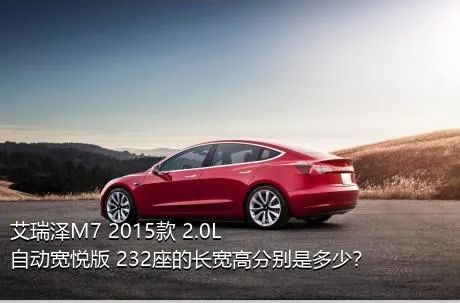 艾瑞泽M7 2015款 2.0L 自动宽悦版 232座的长宽高分别是多少？