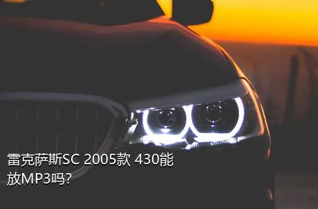 雷克萨斯SC 2005款 430能放MP3吗？