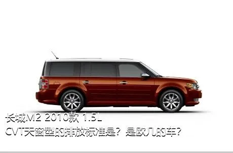 长城M2 2010款 1.5L CVT天窗型的排放标准是？是欧几的车？