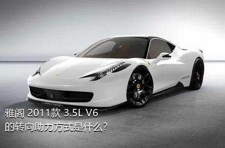 雅阁 2011款 3.5L V6的转向助力方式是什么？