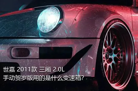 世嘉 2011款 三厢 2.0L 手动贺岁版用的是什么变速箱？