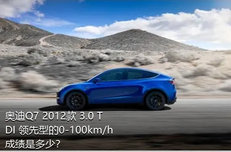 奥迪Q7 2012款 3.0 TDI 领先型的0-100km/h成绩是多少？