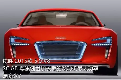 揽胜 2015款 5.0 V8 SC AB 尊崇创世加长版的发动机最大功率是多少？